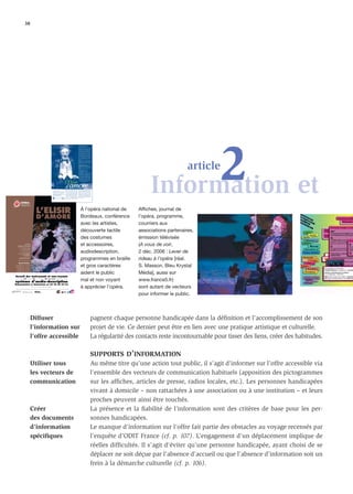38




                                                                                                                                                                                                                                                                                                     2 et
                                                                                                                                                                                                           Quand L’Elisir d’amore devient
                                                                                                                                                                                                           accessible aux malvoyants…
                                                                                                                                                                                                           Sensible à l’accueil de tous les publics, l’Opéra National
                                                                                                                                                                                                           de Bordeaux a mis en place un projet permettant l’accès
                                                                                                                                                                                                           des déficients visuels à ses spectacles. Aucun théâtre en
                                                                                                                                                                                                           Aquitaine ne possédant à ce jour d’équipement efficace
                                                                                                                                                                                                           permettant à ce public d’assister aux représentations dans
                                                                                                                                                                                                           les meilleures conditions, il est apparu fondamental de se
                                                                                                                                                                                                           tourner vers ces spectateurs quelque peu délaissés. Le
                                                                                                                                                                                                           système « d’audio-description » proposé sur les représenta-
                                                                                                                                                                                                           tions de L’Elisir d’amore (les mardi 24 à 20h, jeudi 26 à
                                                                                                                                                                                                           20h et samedi 28 octobre 2006 à 20h) offre à ces
                                                                                                                                                                                                           derniers, équipés de casques (29 disponibles par représen-
                                                                                                                                                                                                           tation), la possibilité de recevoir, au cours du spectacle,
                                                                                                                                                                                                           nombre d’informations relatives à l’intrigue, aux éléments
                                                                                                                                                                                                           de décors et accessoires, aux déplacements et attitudes des
                                                                                                                                                                                                           artistes… Ainsi peuvent-ils savourer — à l’instar des
                                                                                                                                                                                                           voyants — les diverses dimensions de la représentation et
                                                                                                                                                                                                           accéder à cette autonomie d’appréhension dont ils étaient
                                                                                                                                                                                                           jadis privés.
                                                                                                                                                                                                           Mobilisant l’ensemble des personnels de l’Opéra, cette
                                                                                                                                                                                                           initiative n’aurait pu voir le jour sans le soutien financier de




                                                                                                                                                                                                                                                                                                                article
                                                                                                                                                                                                           trois précieux partenaires : La Fondation France-Telecom,
                                                                                                                                                                                                           Laser-Cofinoga, la mutuelle Intégrance. L’Opéra National
                                                                                                                                                                                                           de Bordeaux tient à leur adresser ses plus vifs remerciements.

                                                                                                                                                                                                           Autour de L’Elisir d’amore…
                                                                                                                                                                                                           Le vendredi 13 octobre, Grand-Théâtre à 18h
                                                                                                                                                                                                           Conférence à destination des déficients visuels
                                                                                                                                                                                                           Conférencier : Laurent Croizier, Historien et
                                                                                                                                                                                                           musicologue, avec la participation exceptionnelle de
                                                                                                                                                                                                           Till Fechner, interprète du rôle de Dulcamara.

                                                                                                                                                                                                           Les enfants à la rencontre
                                                                                                                                                                                                           des artistes de L’Elisir d'Amore
                                                                                                                                                                                                           « Musiques plurielles », volet du dispositif de « l'Enfant
                                                                                                                                                                                                           et la musique » représente un cheminement vers la diver-
                                                                                                                                                                                                           sité du champ musical (classique, lyrique, jazz, musique




                                                                                                                                                                                                                                                                                               Information
                                                                                                                                                                                                           du monde, contemporaine...). A destination d'enfants
                                                                                                                                                                                                           d'écoles primaires de la Gironde, ce parcours de trois
                                                                                                                                                                                                              ans conçu en lien avec l'Education Nationale et le
                                                                                                                                                                                                               Conservatoire de Région est jalonné par la présence
                                                                                                                                                                                                               de ces jeunes spectateurs à différents concerts. Ces
                                                                                                                                                                                                               derniers auront l'occasion d'assister à la générale
                                                                                                                                                                                                               piano ou à la Mise en scène orchestre de L’Elisir
                                                                                                                                                                                                           d'amore et le privilège d'échanger avec les artistes de la
                                                                                                                                                                                                           production. Nous vous donnons rendez-vous au mois de




                                                                                                                                                       L’Elisir
                                                                                                                                                                                                                 juin, date à laquelle les enfants présenteront leur
                                                                                                                                                                                                                   spectacle : Le Paradis des chats.




                                                                                        L’ELISIR D’AMORE - Donizetti
                                                                                        Direction musicale Paolo Olmi - Mise en scène, chorégraphie
                                                                                        Omar Porras - Décors, création de masques Fredy Porras
                                                                                                                                                       d’             amore
                                                                                                                                                       Opéra bouffe en 2 actes de Donizetti, écrit en
                                                                                                                                                       1830, L’Elisir d’amore figure, avec Don Pasquale,
                                                                                                                                                       parmi les chefs-d’œuvre comiques de
                                                                                                                                                                                                           trahissent la sensibilité musicale profonde de
                                                                                                                                                                                                           Donizetti incontestablement d’essence roman-
                                                                                                                                                                                                           tique. Il suffit de tendre l’oreille au son de la
                                                                                        Costumes Coralie Sanvoisin - Lumières Mathias Roche            Donizetti. Sur une intrigue, certes, pétillante     fameuse furtiva lagrima (que Nemorino
                                                                                                                                                       — Nemorino, jeune villageois, s’éprend              entonne en voyant couler une larme sur la joue
                                                                                        ADINA Maïra Kerey - NEMORINO Stephen Costello - BELCORE
                                                                                        Nigel Smith - DULCAMARA Till Fechner - GIANNETTA Laure Baert   d’Adina, riche héritière, également courtisée       d’Adina) pour en mesurer l’intensité.
                                                                                        Orchestre National Bordeaux Aquitaine                          par Belcore, sergent recruteur d’un escadron ;      Transporté dans l’univers ludique d’Omar Poras
                                                                                        Chœur de l’Opéra National de Bordeaux                          Dulcamara, bonimenteur, vend à Nemorino un          et électrisé par la direction musicale enthou-
                                                                                        de 8 à 75 €   Tarif 1                                          élixir d’amour censé lui amener les faveurs de      siaste de Paolo Olmi, L’Elisir d’amore devrait
                                                                                        20, 22, 24, 26 ET 28 OCTOBRE - GRAND-THÉÂTRE                   sa belle… — le compositeur dessine une              enivrer toutes celles et ceux qui viendront en
                                                                                                                                                       partition enlevée et lumineuse qui laisse percer    déguster les richesses !
                                                                                                                                                       de véritables moments d’émotion. Ces instants


                                                                                        Oct. 06 I Journal de l’Opéra National de Bordeaux




                                                         L’ELISIR                                                                                                                                                    À l’opéra national de                                                Affiches, journal de
                                                         D’AMORE                                                                                                                                                     Bordeaux, conférence                                                 l’opéra, programme,
                                                                                                                                                                                                                     avec les artistes,                                                   courriers aux
                                                                                                                                                                                                                     découverte tactile                                                   associations partenaires,
                                                                                                                                                                                                                     des costumes                                                         émission télévisée
             OPÉRA
     Gaetano Donizetti
     COPRODUCTION OPÉRA NATIONAL DE BORDEAUX,
                                                                                                                                                                                                                     et accessoires,                                                      (A vous de voir,
                OPÉRA DE NANCY ET DE LORRAINE,
           THÉÂTRE DE CAEN ET OPÉRA DE RENNES




                                                                                                                                                                                                                     audiodescription,                                                    2 déc. 2006 : Lever de
                      Livret Lorenzo Da Ponte
           Musique Wolfgang Amadeus Mozart

                  Direction musicale Paolo Olmi
      Mise en scène, chorégraphie Omar Porras
      Décors, création de masques Fredy Porras
                    Costumes Coralie Sanvoisin
                       Lumières Mathias Roche

          Avec Maïra Kerey, Stephen Costello,
       Nigel Smith, Till Fechner, Laure Baert…

    ORCHESTRE NATIONAL BORDEAUX AQUITAINE
    CHŒUR DE L’OPÉRA NATIONAL DE BORDEAUX
                                                                                                                                                                                                                     programmes en braille                                                rideau à l’opéra [réal.
      GRAND-THÉÂTRE
VENDREDI

DIMANCHE

  MARDI
           20 OCTOBRE < 20 H 00
           22 OCTOBRE < 15 H 00
           24 OCTOBRE < 20 H 00
                                                                                                                                                                                                                     et gros caractères                                                   S. Masson, Bleu Krystal
   JEUDI   26 OCTOBRE < 20 H 00
 SAMEDI    28 OCTOBRE < 20 H 00
                                                                                                                                                                                                                     aident le public                                                     Média], aussi sur
Accueil des malvoyants et non-voyants
LES MARDI               24,

système d’audio-description
                                       JEUDI       26    ET SAMEDI       28    OCTOBRE                          2006                  À        20H,
                                                                                                                                                                                                                     mal et non voyant                                                    www.france5.fr)
RENSEIGNEMENTS                                    ET RÉSERVATIONS           au 05 56 00 54 03
                                                  de 14 h à 18 h du lundi au vendredi
                                                                                                                                                                                                                     à apprécier l’opéra.                                                 sont autant de vecteurs
                                                                                                                                                                                                                                                                                          pour informer le public.



                                                  Diffuser                                                                                                                                                                                                              pagnent chaque personne handicapée dans la déﬁnition et l’accomplissement de son
                                                  l’information sur                                                                                                                                                                                                     projet de vie. Ce dernier peut être en lien avec une pratique artistique et culturelle.
                                                  l’offre accessible                                                                                                                                                                                                    La régularité des contacts reste incontournable pour tisser des liens, créer des habitudes.

                                                                                                                                                                                                                                                                        SUPPORTS D’INFORMATION
                                                  Utiliser tous                                                                                                                                                                                                         Au même titre qu’une action tout public, il s’agit d’informer sur l’offre accessible via
                                                  les vecteurs de                                                                                                                                                                                                       l’ensemble des vecteurs de communication habituels (apposition des pictogrammes
                                                  communication                                                                                                                                                                                                         sur les afﬁches, articles de presse, radios locales, etc.). Les personnes handicapées
                                                                                                                                                                                                                                                                        vivant à domicile – non rattachées à une association ou à une institution – et leurs
                                                                                                                                                                                                                                                                        proches peuvent ainsi être touchés.
                                                  Créer                                                                                                                                                                                                                 La présence et la ﬁabilité de l’information sont des critères de base pour les per-
                                                  des documents                                                                                                                                                                                                         sonnes handicapées.
                                                  d’information                                                                                                                                                                                                         Le manque d’information sur l’offre fait partie des obstacles au voyage recensés par
                                                  spéciﬁques                                                                                                                                                                                                            l’enquête d’ODIT France (cf. p. 107). L’engagement d’un déplacement implique de
                                                                                                                                                                                                                                                                        réelles difﬁcultés. Il s’agit d’éviter qu’une personne handicapée, ayant choisi de se
                                                                                                                                                                                                                                                                        déplacer ne soit déçue par l’absence d’accueil ou que l’absence d’information soit un
                                                                                                                                                                                                                                                                        frein à la démarche culturelle (cf. p. 106).
 