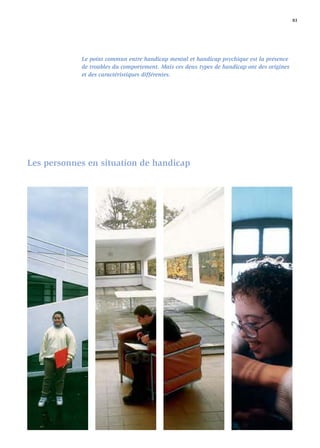 83




            Le point commun entre handicap mental et handicap psychique est la présence
            de troubles du comportement. Mais ces deux types de handicap ont des origines
            et des caractéristiques différentes.




Les personnes en situation de handicap
 