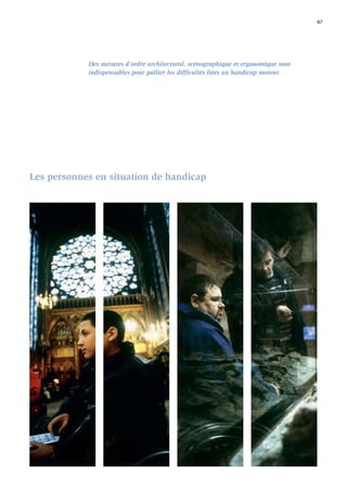 87




            Des mesures d’ordre architectural, scénographique et ergonomique sont
            indispensables pour pallier les difﬁcultés liées au handicap moteur.




Les personnes en situation de handicap
 