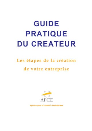 GUIDE
PRATIQUE
DU CREATEUR
Les étapes de la création
de votre entreprise

Agence pour la création d’entreprises

 