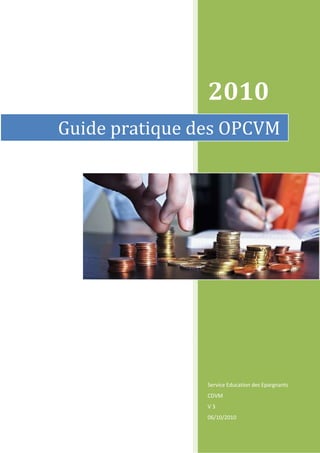 2010
Service Education des Epargnants
CDVM
V 3
06/10/2010
Guide pratique des OPCVM
 