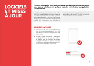 5
LOGICIELS
ET MISES
À JOUR
Le temps compte pour vous : pourquoi passer par le service informatique quand
vous pouvez télécharger en quelques secondes votre logiciel ou application
cloud préférés ?
Les cybercriminels pourraient bien vous arrêter
dans votre course effrénée : télécharger un logiciel
surn’importequelsiteestrisquécarilpeutcontenir
des fichiers malveillants. D’autre part, votre service
informatique a besoin de recenser tous les logiciels
installés dans l’organisation pour effectuer les
mises à jour. Vos logiciels pourront ainsi recevoir
les correctifs de sécurité... car oui, vos logiciels
représentent aussi une porte d’entrée !
BONNES PRATIQUES
	Adressez-vous à votre service informatique
pour qu’il vous installe les logiciels dont vous
avez besoin ou vérifiez si vous pouvez le faire
vous-mêmes.
	Si vous le faites vous-mêmes : téléchargez
vos programmes sur les sites des éditeurs
ou d’autres sites de confiance en veillant
à désactiver toutes les options proposant
d’installer des logiciels complémentaires, et à
ne pas cliquer sur des liens sponsorisés.
1
Service informatique
4
7
*
2
5
8
0
3
6
9
#
Lien sponsorisé : Site Officiel
Sin-autem.fr
www.site-officiel.com/
Sin autem ad adulescentiam perduxissent, dirimi tamen inter-
dum contentione vel uxoriae condicionis vel commodi alicuius,
quod idem adipisci uterque non posset.
Sin autem ad adulescentiam perduxissent
Annonce
 