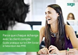 Parce que chaque échange
avec le client compte
Guide pratique sur le CRM Social
à l’attention des PME
 