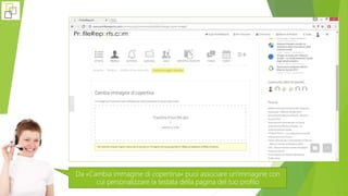 Da «Cambia immagine di copertina» puoi associare un'immagine con
cui personalizzare la testata della pagina del tuo profilo
 