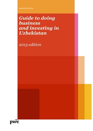Guide to doing
business
and investing in
Uzbekistan
2013 edition
www.pwc.com/uz
 