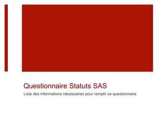 Questionnaire Statuts SAS
Liste des informations nécessaires pour remplir le questionnaire
Statuts SAS avant mise en relation avec un avocat
 