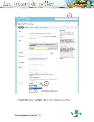 1
                                                               .




                                    2
                                    .




   Cliquez alors que « Accueil » pour arriver à la page suivante.




http://www.guide-twitter.com - V2                                   14
 