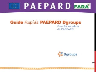Guide Rapide PAEPARD Dgroups
1
Pour les membres
de PAEPARD
 