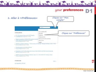 Version 18.03.2016 (FR)
your preferences
18
Cliquez sur “Mon
compte”
Cliquez sur “Préférences”
D1
1. Aller à «Préférences»
 