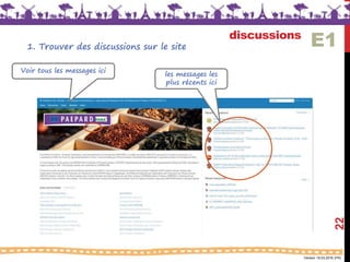 Version 18.03.2016 (FR)
discussions
22
E1
Voir tous les messages ici
1. Trouver des discussions sur le site
les messages les
plus récents ici
 