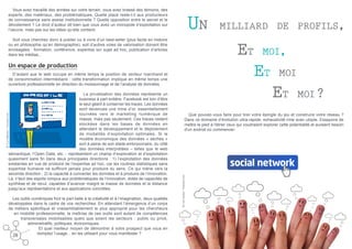 Vous avez travaillé des années sur votre terrain, vous avez brassé des témoins, des
experts, des matériaux, des problématiques. Quelle place reste-t-il aux producteurs
de connaissance sans assise institutionnelle ? Quelle opposition entre le secret et le
dévoilement ? Le droit d’auteur dit bien que vous avez un monopole d’exploitation sur
l’oeuvre, mais pas sur les idées qu’elle contient.

Un

Soit vous cherchez donc à publier ou à vivre d’un best-seller (plus facile en histoire
ou en philosophie qu’en démographie), soit d’autres voies de valorisation doivent être
envisagées : formation, conférence, expertise sur sujet ad hoc, publication d’articles
dans les médias...

Et

D’autant que le web occupe en même temps la position de vecteur marchand et
de consommation intermédiaire : cette transformation implique en même temps une
ouverture professionnelle en direction du moissonnage et de l’analyse de données.

moi

Et

moi ?
 

Que pouvez-vous faire pour tirer votre épingle du jeu et construire votre réseau ?
Dans ce domaine d’évolution ultra-rapide, exhaustivité rime avec utopie. Essayons de
mettre le pied à l'étrier ceux qui voudraient explorer cette potentialité et auraient besoin
d'un endroit où commencer.

© ra2 studio - Fotolia.com

© CurvaBezier - Fotolia.com

Les outils numériques font la part belle à la créativité et à l’imagination, deux qualités
développées dans le cadre de vos recherches. En attendant l’émergence d’un corps
de métiers spécifique et vraisemblablement le plus approprié pour les chercheurs
en mobilité professionnelle, la maîtrise de ces outils sont autant de compétences
transversales mobilisables quels que soient les secteurs  : public ou privé,
administratifs, politiques, économiques.
Et quel meilleur moyen de démontrer à votre prospect que vous en
domptez l’usage... en les utilisant pour vous manifester ?
28

moi,

Et

Un espace de production

La privatisation des données représente un
business à part entière. Facebook est loin d’être
le seul géant à conserver les traces. Les données
sont devenues une mine d’or, essentiellement
tournées vers le marketing numérique de
masse, mais pas seulement. Ces traces restent
stockées dans les bases de données en
attendant le développement et le déploiement
de modalités d’exploitation optimales. Si le
modèle économique des données «  sèches  »
sort à peine de son stade embryonnaire, du côté
des données interprétées – telles que le web
sémantique, l’Open Data, etc. - représentent un champ d’exploration et d’exploitation
quasiment sans fin dans deux principales directions : 1) l’exploitation des données
existantes en vue de produire de l’expertise ad hoc, car les routines statistiques sans
expertise humaine ne suffiront jamais pour produire du sens. Ce qui mène vers la
seconde direction ; 2) la capacité à connecter les données et à produire de l’innovation.
Là, il faut des esprits rompus aux problématiques de l’innovation, dotés de capacités de
synthèse et de recul, capables d’avancer malgré la masse de données et la distance
jusqu’aux représentations et aux applications concrètes.

milliard de profils,

 