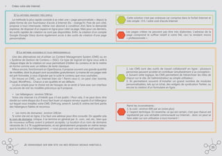 •	

Créez votre site Internet
1/ La méthode vraiment très simple
La méthode la plus rapide consiste à se créer une « page personnalisée » depuis la
plate-forme de son fournisseur d’accès à Internet (Ex. : orange.fr). Free de son côté,
propose à tout internaute, même non abonné à condition d’en faire la demande
expresse, de disposer d’un espace en ligne pour créer sa page. Mais pour ces derniers,
les outils rapides de création ne sont pas disponibles. Enfin, la création d’un compte
Google (Google Sites) donne également accès à des outils de création d’une page
personnalisée.

Cette solution n’est pas onéreuse car comprise dans le forfait Internet et
très simple : 0 € / votre coût d’accès Internet

Les pages créées ne peuvent pas être très élaborées. L’adresse de la
page comprend le suffixe relatif à votre FAI, ceci la rendant moins
« professionnele ».

2/ La méthode accessible et plus professionnelle.
Une des alternatives est d’utiliser un Content Management System (CMS) ou en
« Système de Gestion de Contenu » (SGC). Ce type de logiciel en ligne vous aide à
chaque étape de la création en vous permettant d’éditer du contenu et de le mettre
en forme comme avec un éditeur de texte classique.
Mieux encore, fonctionnant en OpenSource, il propose souvent une grande quantité
de modèles, dont la plupart sont accessibles gratuitement. La trame de vos pages web
est pré-formatée, à vous d’ajouter par la suite le contenu que vous souhaitez.
On trouve un CMS... sur internet bien sûr ! Parmi ceux-ci, on peut citer Joomla,
Drupal, WordPress… Chacun a ses qualités et ses défauts.
Le plus simple pour le choisir est de l’essayer, de se sentir à l’aise avec son interface
ou encore de voir les modèles préconçus qu’il propose.
•	 Les hébergeurs : environ 50€/an
Votre site internet n’a d’intérêt que s’il est public ! Pour cela, il ne peut donc être
stocké sur votre disque dur. Il vous faut louer un espace serveur auprès d’un hébergeur
sur lequel vous installez votre CMS. OVH.org, amen.fr, 1and1.fr, online.net font partie
des hébergeurs fiables et reconnus.
•	 Les noms de domaines : environ 10€/an
Si votre site est en ligne, il lui faut une adresse pour être consulté. On appelle cela
le nom de domaine. Unique, il se termine en général par .fr, .com, .net, etc., bien que
de nouveaux suffixes soient à présent acceptés. La location d’un nom de domaine
nécessite de 3 à 7€ supplémentaires, et est généralement proposée en même temps
que la location d’un hébergement. → vous pouvez avoir une adresse mail associée.

34

Je communique sur mon site via mes réseaux sociaux habituels.

1. Les CMS sont des outils de travail collaboratif  en ligne : plusieurs
personnes peuvent accéder et contribuer simultanément à sa conception ;
2. Suivant cette logique, les CMS permettent de hiérarchiser les rôles de
chacun sur le site, de l’administrateur au simple utilisateur ;
3. Ils permettent souvent d’installer un grand nombre de modules
personnalisables, tels qu’un tchat, des widgets de syndication Twitter, ou
encore la création d’un formulaire en ligne.

Parmi les inconvénients :
1. le coût : environ 60€ par an (voire plus)
2. l’aspect technique. En revanche, ce qui est certain, c’est que chacun est
représenté par une véritable communauté sur Internet… donc on peut se
faire aider sur son utilisation à tout moment !

35

 