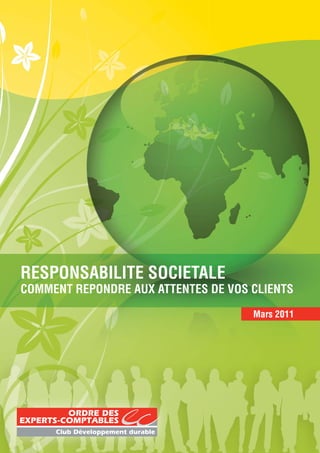 RESPONSABILITE SOCIETALE
COMMENT REPONDRE AUX ATTENTES DE VOS CLIENTS
Mars 2011
 