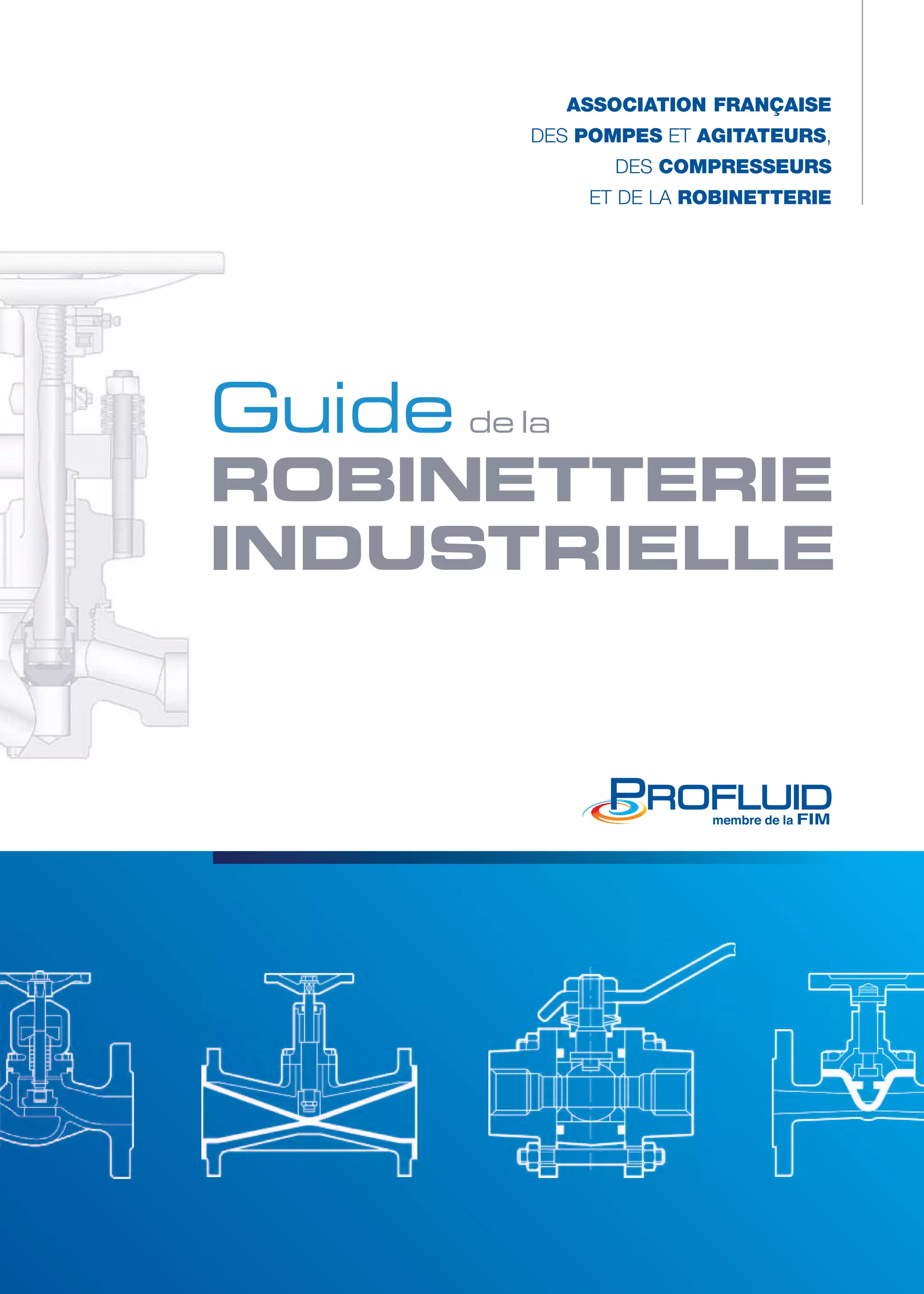 ASSOCIATION FRANÇAISE 
DES POMPES ET AGITATEURS, 
DES COMPRESSEURS 
ET DE LA ROBINETTERIE 
Guide de la 
ROBINETTERIE 
INDUSTRIELLE 
 