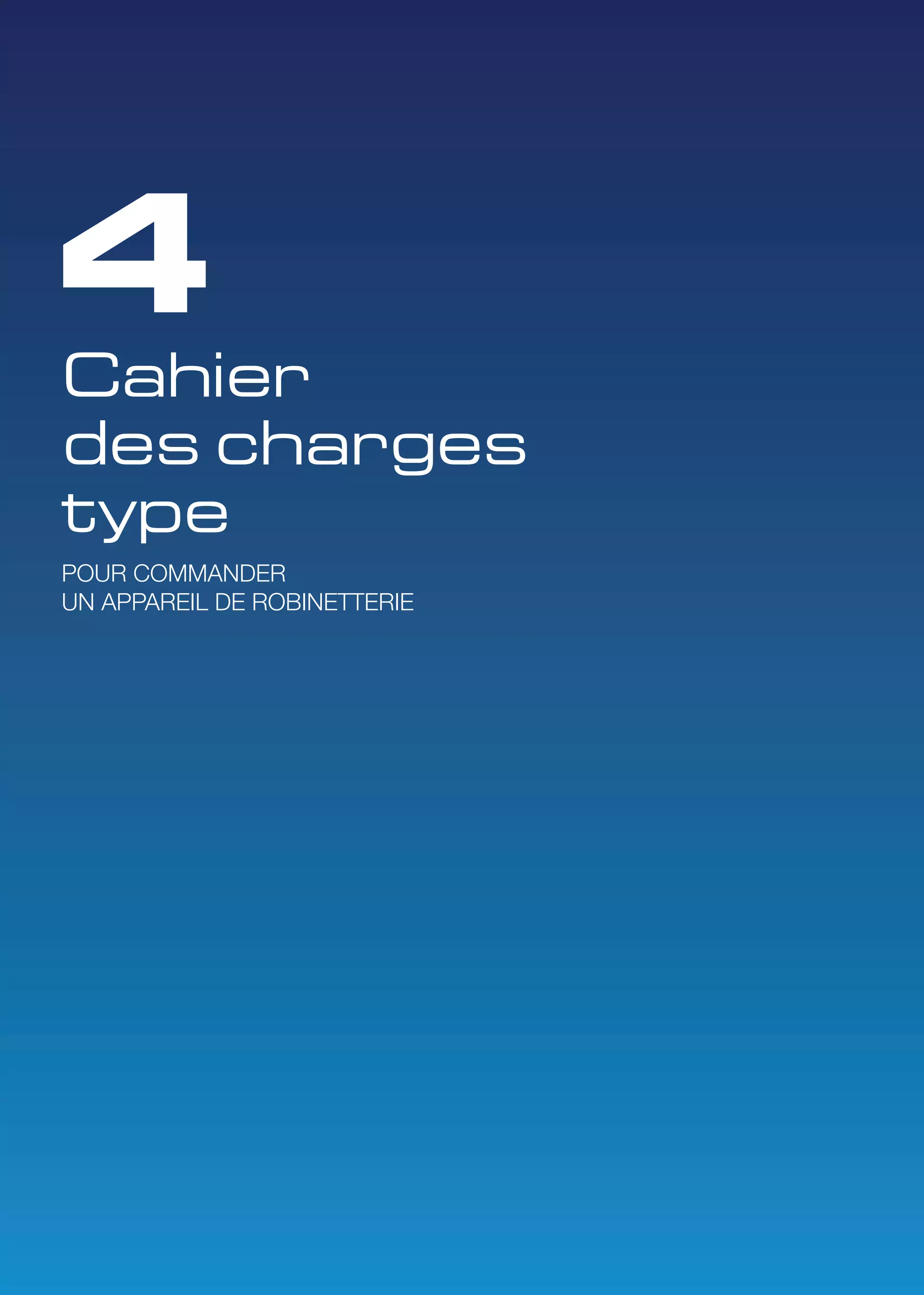 4 
Cahier 
des charges 
type 
POUR COMMANDER 
UN APPAREIL DE ROBINETTERIE 
 
