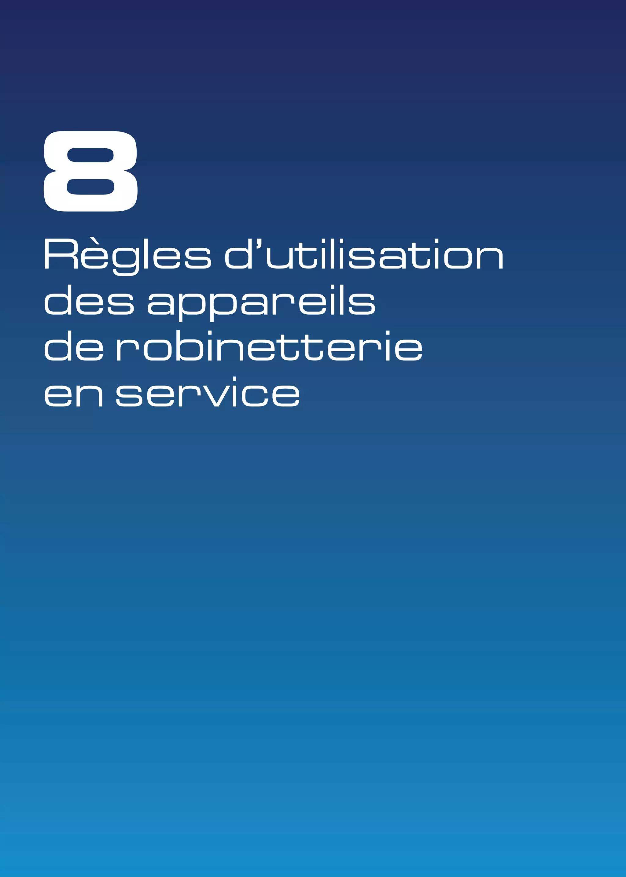 8 
RègIes d'utilisation 
des appareils 
de robinetterie 
en service 
 