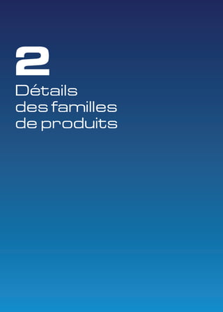 2 
Détails 
des familles 
de produits 
 