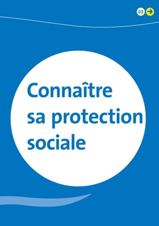 23
Connaître	
sa protection	
sociale
23
 