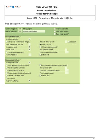 Projet virtuel WM-HUM
Phase : Réalisation
Fiches de Paramétrage
Guide_SAP_Parametrage_Magasin_WM_HUM.doc
33
Type de Magasin 240 : : stockage des cartons (palette) au niveau 0 ,
 