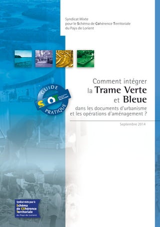 Syndicat Mixte
pour le Schéma de Cohérence Territoriale
du Pays de Lorient
Comment intégrer
la Trame Verte
et Bleue
dans l...