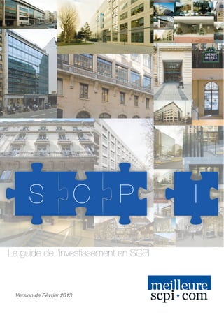 Version de Février 2013
Le guide de l’investissement en SCPI
S C P I
 