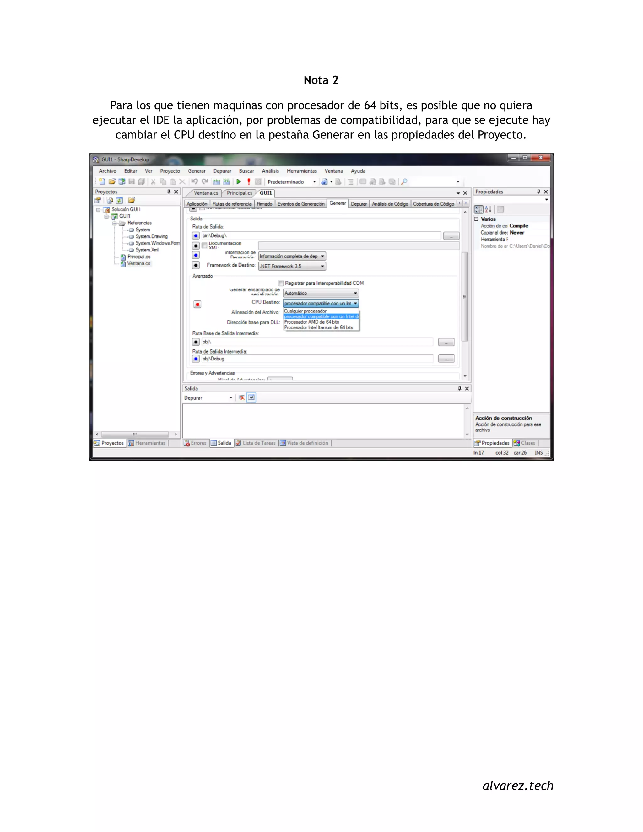 Nota 2
Para los que tienen maquinas con procesador de 64 bits, es posible que no quiera
ejecutar el IDE la aplicación, por problemas de compatibilidad, para que se ejecute hay
cambiar el CPU destino en la pestaña Generar en las propiedades del Proyecto.
alvarez.tech
 