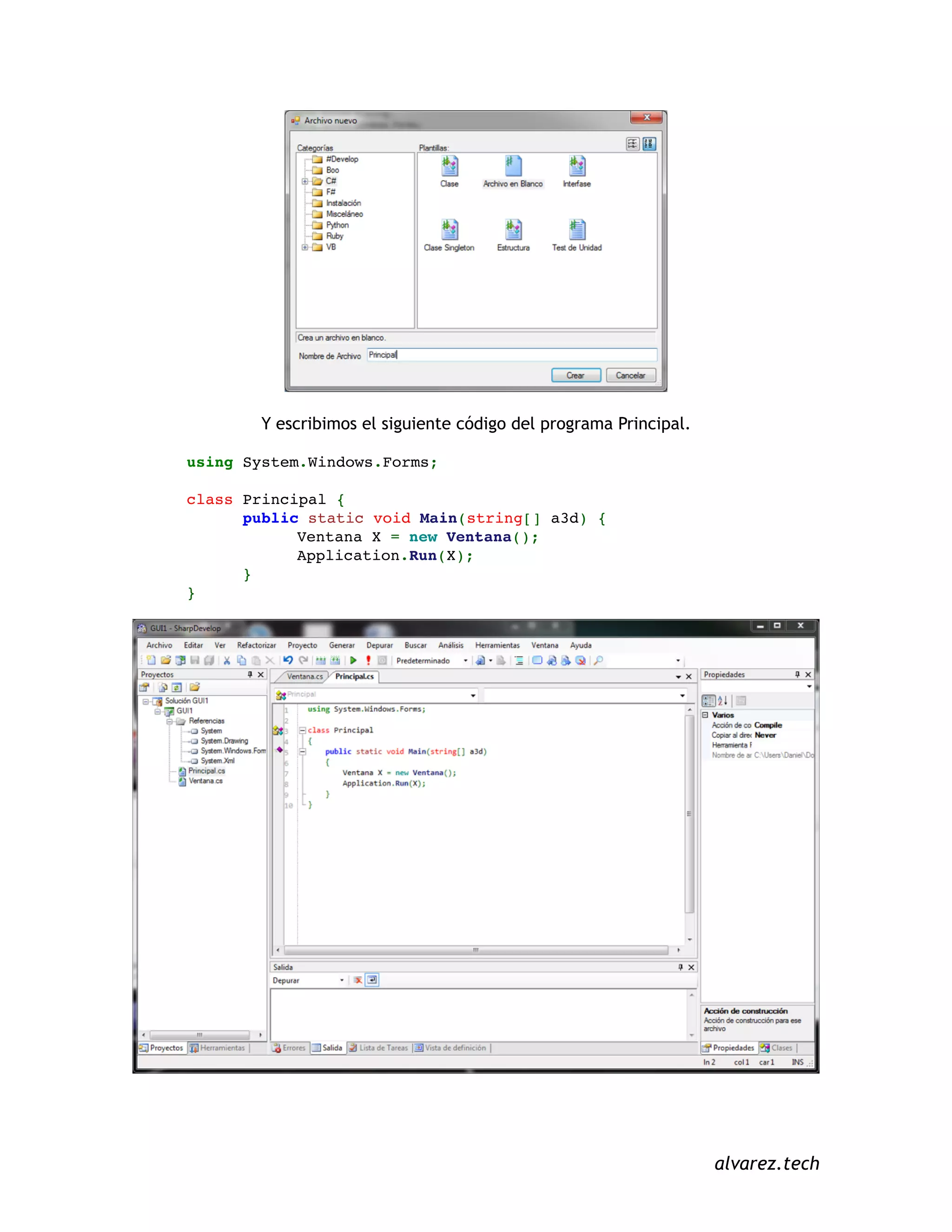 Y escribimos el siguiente código del programa Principal.
using System.Windows.Forms;
class Principal {
public static void Main(string[] a3d) {
Ventana X = new Ventana();
Application.Run(X);
}
}
alvarez.tech
 
