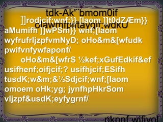 tdk-Ak'¨bmom0if
   ]]rodjcif;wnf;}} [laom ]]t0dZÆm}}
       olawmfpiftaygif;wdkU
aMumifh ]]wPSm}} wnf;[laom
wyfrufrIjzpfvmNyD; oHo&m&[wfudk
pwifvnfywfaponf/
     oHo&m&[wfrS ½kef;xGufEdkif&ef
usifhenf;oifjcif;? usifhjcif;ESifh
tusdK;w&m;&½Sdjcif;wnf;[laom
omoem oHk;yg; jynfhpHkrSom
vljzpf&usdK;eyfygrnf/
 