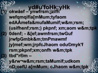 yd#u'foHk;yHk
(1) okwåef – ynwfrsm;jzifh
    wefqmqifía[mMum;tyfaom
    edAÁmefa&mufaMumif;w&m;rsm;
    (usifhenf;rsm;) pkpnf; xm;aom w&m;tpk
(2) 0denf; - &[ef;awmfrsm;twGuf
    jrwfpGmbk&m;tmPmawmf
    jy|mef;wm;jrpfcJhaom odu©myk'f
    rsm;pkpnf;xm;onfh w&m;tpk
(3) tbd"r®m –
    y&rw¬w&m;rsm;taMumif;udkom
    oD;oefU a[mMum; cJhaom w&m;tpk
 