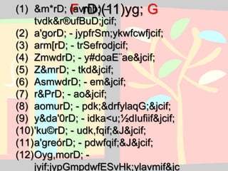 (1) &m*rD; (avmb) –
             F rD;(11)yg; G
    tvdk&r®ufBuD;jcif;
(2) a'gorD; - jypfrSm;ykwfcwfjcif;
(3) arm[rD; - trSefrodjcif;
(4) ZmwdrD; - y#doaE¨ae&jcif;
(5) Z&mrD; - tkd&jcif;
(6) AsmwdrD; - em&jcif;
(7) r&PrD; - ao&jcif;
(8) aomurD; - pdk;&drfylaqG;&jcif;
(9) y&da'0rD; - idka<u;½dIufiif&jcif;
(10)'ku©rD; - udk,fqif;&J&jcif;
(11)a'greórD; - pdwfqif;&J&jcif;
(12)Oyg,morD; -
    jyif;jypGmpdwfESvHk;ylavmif&jc
 