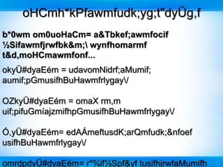 oHCmh*kPfawmfudk;yg;t"dyÜg,f
b*0wm om0uoHaCm= a&Tbkef;awmfocif
½Sifawmfjrwfbk&m; wynfhomarmf
t&d,moHCmawmfonf...
okyÜ#dyaEém = udavomNidrf;aMumif;
aumif;pGmusifhBuHawmfrlygay/

OZkyÜ#dyaEém = omaX rm,m
uif;pifuGmíajzmifhpGmusifhBuHawmfrlygay/

Ó,yÜ#dyaEém= edAÁmeftusdK;arQmfudk;&nfoef
usifhBuHawmfrlygay/

omrdpdyÜ#dyaEém= r*¾if½Spf&yf tusifhjrwfaMumifh
 