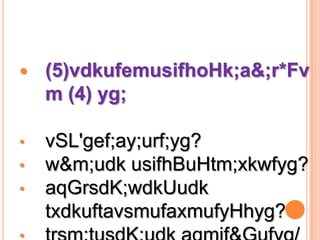    (5)vdkufemusifhoHk;a&;r*Fv
    m (4) yg;

•   vSL'gef;ay;urf;yg?
•   w&m;udk usifhBuHtm;xkwfyg?
•   aqGrsdK;wdkUudk
    txdkuftavsmufaxmufyHhyg?
 