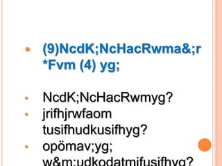    (9)NcdK;NcHacRwma&;r
    *Fvm (4) yg;

•   NcdK;NcHacRwmyg?
•   jrifhjrwfaom
    tusifhudkusifhyg?
•   opömav;yg;
 