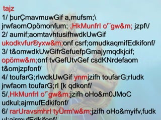 tajz
1/ þurÇmavmuwGif a,mufsm;
jrwfaomOpömonfum; ,HkMunfrI o'¨gw&m; jzpf/
2/ aumif;aomtavhtusifhwdkUwGif
ukodkvfur®yxw&m;onf csrf;omudkaqmifEdkifonf/
3/ t&omwdkUwGifrSefuefpGmajymqdkjcif;
opömw&m;onf tvGefUtvGef csdKNrdefaom
t&omjzpfonf/
4/ toufarG;rIwdkUwGif ynmjzifh toufarG;rIudk
jrwfaom toufarG;rI [k qdkonf/
5/,HkMunfrI o'¨gw&m;jzifh oHo&m0JMoC
udkul;ajrmufEdkifonf/
6/ rarUravsmhrI tyÜrm'w&m;jzifh oHo&myifv,fudk
 