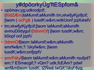 y#dpöorkyÜg'ftESpfom&
• opömav;yg;udkrodjcif;
  (t0dZÆm)taMumif;aMumifh tm;xkwfjyKjyifjcif;
  [laom ( ocFg& ) tusdK;w&m;wdkUonf jzpfukef/
• tm;xkwfjyKjyifjcif;[laom taMumif;aMumifh
  avmuD0dyguf (0dnmOf) [laom tusdK;w&m;
  b0opf onf jzpf/
• 0dnmOf[laom taMumif;w&m;aMumifh
  emrfw&m;? ½kyfw&m; [laom
  tusdK;w&m;onfjzpf/
• emrf½kyf[laom taMumif;w&m;aMumifh rsufpd?
  em;? ESmacgif;? vQm? udk,fcEÅm? pdwf
  wnf&m[laom tusdK; tZÑwå twGif;½kyf 6yg;
 