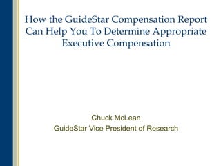 How the GuideStar Compensation Report
Can Help You To Determine Appropriate
       Executive Compensation




                Chuck McLean
     GuideStar Vice President of Research


                                            #npocomp
 