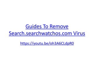 Guides To Remove
Search.searchwatchos.com Virus
https://youtu.be/oh3A6CLdpR0
 