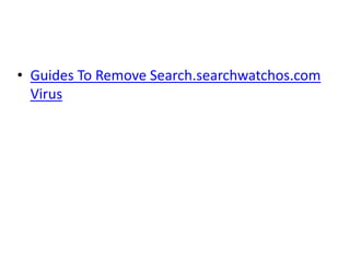 • Guides To Remove Search.searchwatchos.com
Virus
 
