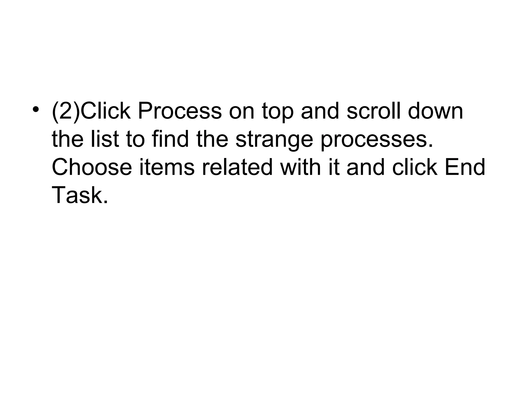 • (2)Click Process on top and scroll down
the list to find the strange processes.
Choose items related with it and click End
Task.
 