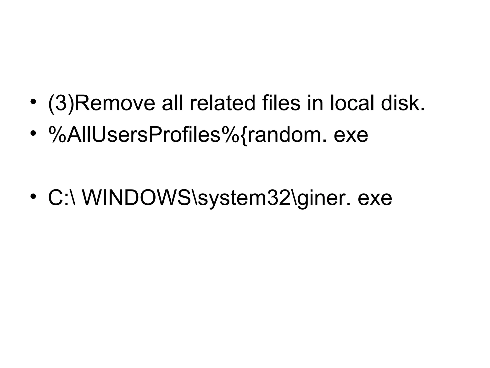• (3)Remove all related files in local disk.
• %AllUsersProfiles%{random. exe
• C: WINDOWSsystem32giner. exe
 
