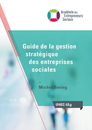 @HEC-ULg
Guide de la gestion
stratégique
des entreprises
sociales
–
Michel Boving
 