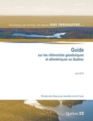Guide
sur les référentiels géodésiques
et altimétriques au Québec
Juin 2010
Ministère des Ressources naturelles et de la Faune
 