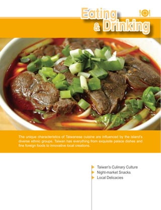 diverse ethnic groups. Taiwan has everything from exquisite palace dishes and




                                                Taiwan's Culinary Culture
                                                Night-market Snacks
                                                Local Delicacies
 