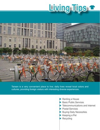 cultures, providing foreign visitors with interesting diverse experiences.



                                                       Renting a House
                                                       Basic Public Services
                                                       Telecommunications and Internet
                                                       Postal Services
                                                       Buying Daily Necessities
                                                       Keeping a Pet
                                                       Recycling
 