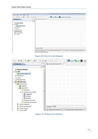 Guide Talend Open Studio




                           Figure 20: Ouvrir le job designer




                           Figure 21: Préparer les données




                                                               14
 