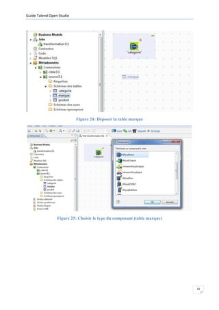 Guide Talend Open Studio




                           Figure 24: Déposer la table marque




                 Figure 25: Choisir le type du composant (table marque)




                                                                          16
 