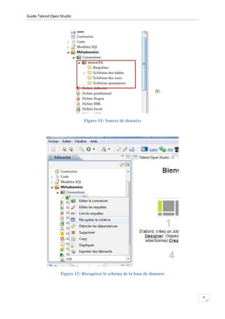 Guide Talend Open Studio




                             Figure 11: Source de données




                  Figure 12: Récupérer le schéma de la base de données




                                                                         8
 