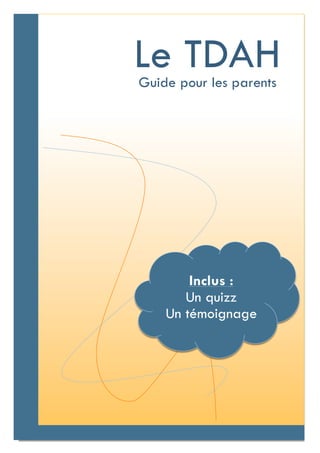 Le TDAH
Guide pour les parents




        Inclus :
       Un quizz
    Un témoignage
 