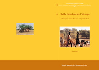 Documentation technique de la JGRC
Générer l'abondance dans le Sahel par la lutte contre la désertification
                               Vol. 7




    Guide technique de l’élevage
    Le développement pastoral efficace passe par la production d'herbe




                            Mars 2001




      Société Japonaise des Ressources Vertes
 