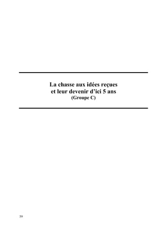 La chasse aux idées reçues
     et leur devenir d’ici 5 ans
             (Groupe C)




59
 